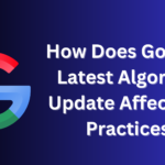 How Does Google’s Latest Algorithm Update Affect SEO Practices?